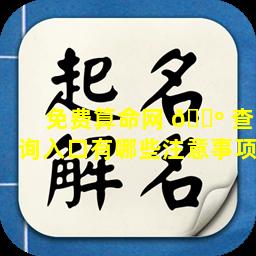 免费算命网 🐺 查询入口有哪些注意事项
